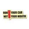 Run Your Car Not Your Mouth Sticker