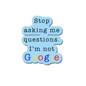 Stop Asking Me Questions I'M Not Google Sticker