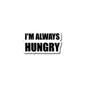 I'M Always Hungry Sticker