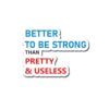 Better To Be Strong Than Pretty Usless Sticker