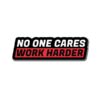 No One Cares Work Harder Sticker
