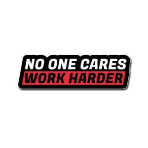 No One Cares Work Harder Sticker