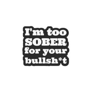 I'M Too Sober For Your Bullshit Sticker