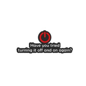 Have You Tried Turning It Off And On Again Sticker