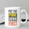 Put The Phone Down First Mug