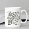 Today Is A Good Day Mug