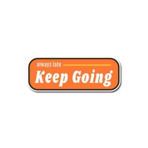 Always Late Keep Going Sticker